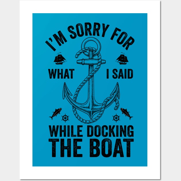 I'm Sorry For What I Said While Docking The Boat Wall Art by DragonTees